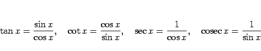 \begin{displaymath}
\tan x=\frac{\sin x}{\cos x},\hspace{1zw}
\cot x=\frac{\cos ...
...c{1}{\cos x},\hspace{1zw}
\mathop{\rm cosec}x=\frac{1}{\sin x}
\end{displaymath}