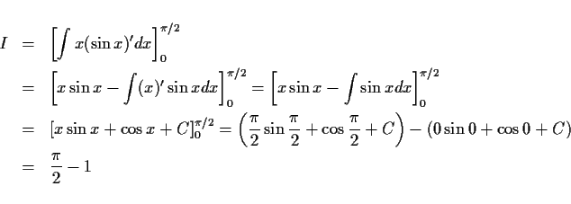 \begin{eqnarray*}I & = & \left[\int x (\sin x)' dx\right]_0^{\pi/2} \\
& = & \...
...} + C\right)
-(0\sin 0 + \cos 0 + C)\\
& = & \frac{\pi}{2}-1
\end{eqnarray*}