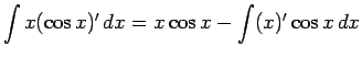 $\displaystyle \int x(\cos x)'\,dx = x\cos x - \int (x)'\cos x\,dx$