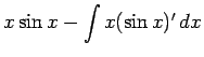 $\displaystyle x\sin x - \int x (\sin x)'\,dx$