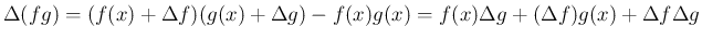 $\displaystyle \Delta(fg)
= (f(x)+\Delta f)(g(x)+\Delta g) - f(x)g(x)
= f(x)\Delta g+(\Delta f)g(x)+\Delta f\Delta g
$