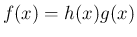 $f(x)=h(x)g(x)$