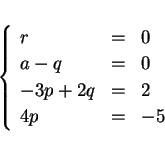 \begin{displaymath}
\left\{\begin{array}{lll}
r & = & 0\\
a-q & = & 0\\
-3p+2q & = & 2\\
4p & = & -5
\end{array}\right. \end{displaymath}