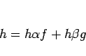 \begin{displaymath}
h=h\alpha f+ h\beta g
\end{displaymath}