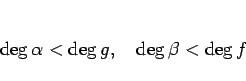 \begin{displaymath}
\deg\alpha<\deg g,\hspace{1zw}\deg\beta<\deg f
\end{displaymath}