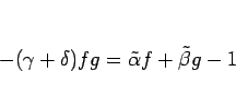 \begin{displaymath}
-(\gamma+\delta)fg = \tilde{\alpha}f + \tilde{\beta}g-1
\end{displaymath}