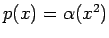 $p(x)=\alpha(x^2)$