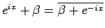 $e^{ix}+\beta=\overline{\beta + e^{-ix}}$