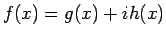 $f(x)=g(x)+ih(x)$