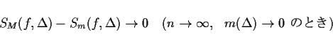 \begin{displaymath}
S_M(f,\Delta)-S_m(f,\Delta)\rightarrow 0
\hspace{1zw}(n\rightarrow\infty,\ \ m(\Delta)\rightarrow 0 \mbox{ $B$N$H$-(B})
\end{displaymath}