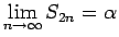 $\displaystyle \lim_{n\rightarrow\infty}S_{2n}=\alpha$