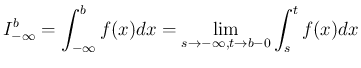 $\displaystyle
I_{-\infty}^b = \int_{-\infty}^b f(x) dx
= \lim_{s\rightarrow-\infty,t\rightarrow b-0} \int_s^t f(x)dx
$