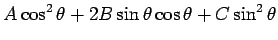 $\displaystyle A\cos^2\theta + 2B\sin\theta\cos\theta + C\sin^2\theta$