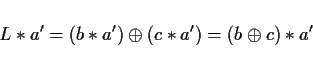 \begin{displaymath}
L\ast a'
=(b\ast a')\oplus (c\ast a') = (b\oplus c)\ast a'
\end{displaymath}