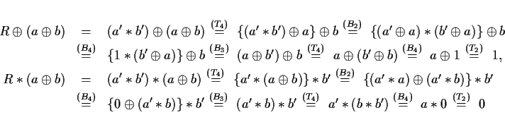 \begin{eqnarray*}R\oplus(a\oplus b)
& = & (a'\ast b')\oplus(a\oplus b)
\mbox...
..._4)}{\ \ =\ \ }a\ast 0$}
\mbox{$\stackrel{(T_2)}{\ \ =\ \ }0$}
\end{eqnarray*}