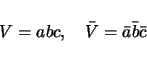 \begin{displaymath}
V=abc,\hspace{1zw}\bar{V}=\bar{a}\bar{b}\bar{c}
\end{displaymath}