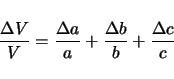 \begin{displaymath}
\frac{\Delta V}{V} =
\frac{\Delta a}{a}+\frac{\Delta b}{b}+\frac{\Delta c}{c}
\end{displaymath}