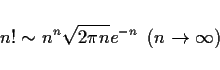 \begin{displaymath}
n!\sim n^n\sqrt{2\pi n}e^{-n}\hspace{0.5zw}(n\rightarrow\infty)\end{displaymath}