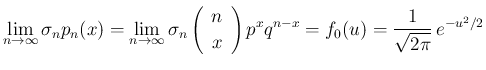 $\displaystyle
\lim_{n\rightarrow \infty}{\sigma_np_n(x)}
= \lim_{n\rightarro...
...\ x\end{array}\right)p^xq^{n-x}}
= f_0(u)
= \frac{1}{\sqrt{2\pi}}\,e^{-u^2/2}$