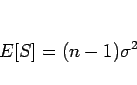 \begin{displaymath}
E[S] = (n-1)\sigma^2
\end{displaymath}