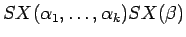 $\displaystyle {SX(\alpha_1,\ldots,\alpha_k)SX(\beta) }$