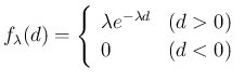 $\displaystyle
f_{\lambda}(d) =
\left\{\begin{array}{ll}
\lambda e^{-\lambda d} & (d>0)\\
0 & (d<0)
\end{array}\right.$