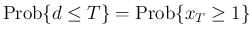 $\mathrm{Prob}\{d\leq T\}=\mathrm{Prob}\{x_T\geq 1\}$