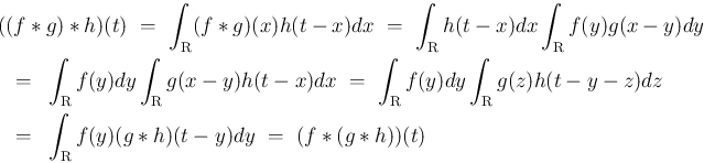 \begin{eqnarray*}\lefteqn{((f\ast g)\ast h)(t)
\ =\
\int_{\mbox{\boldmath\sc...
...\scriptsize R}}f(y)(g\ast h)(t-y)dy
\ =\
(f\ast(g\ast h))(t)
\end{eqnarray*}