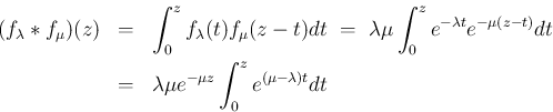 \begin{eqnarray*}(f_\lambda\ast f_\mu)(z)
&=&
\int_0^zf_\lambda(t)f_\mu(z-t)dt...
...dt
\\ &=&
\lambda\mu e^{-\mu z}\int_0^z e^{(\mu-\lambda) t}dt
\end{eqnarray*}