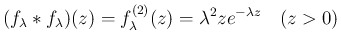 $\displaystyle (f_\lambda\ast f_\lambda)(z) = f_\lambda^{(2)}(z)
= \lambda^2 z e^{-\lambda z}\hspace{1zw}(z>0)
$