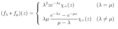 $\displaystyle (f_\lambda\ast f_\mu)(z)
= \left\{\begin{array}{ll}
\displaysty...
...}-e^{-\mu z}}{\mu-\lambda}\chi_{+}(z)
& (\lambda\neq \mu)
\end{array}\right. $