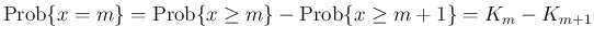 $\displaystyle
\mathrm{Prob}\{x=m\}
= \mathrm{Prob}\{x\geq m\} - \mathrm{Prob}\{x\geq m+1\}
= K_m - K_{m+1}$