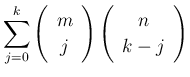 $\displaystyle \sum_{j=0}^k\left(\begin{array}{c}m\\ j\end{array}\right)\left(\begin{array}{c}n\\ k-j\end{array}\right)
$