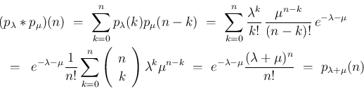 \begin{eqnarray*}\lefteqn{(p_{\lambda}\ast p_\mu)(n)
\ =\
\sum_{k=0}^n p_\lam...
...ambda-\mu}\frac{(\lambda+\mu)^n}{n!}
\ =\
p_{\lambda+\mu}(n)
\end{eqnarray*}