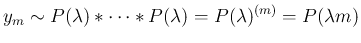 $\displaystyle y_m\sim P(\lambda)\ast\cdots\ast P(\lambda)=P(\lambda)^{(m)}=P(\lambda m)
$