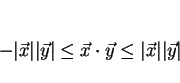 \begin{displaymath}
-\vert\vec{x}\vert\vert\vec{y}\vert\leq \vec{x}\cdot\vec{y}\leq \vert\vec{x}\vert\vert\vec{y}\vert
\end{displaymath}