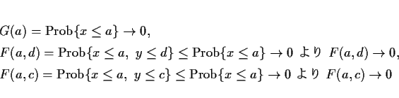 \begin{eqnarray*}
&& G(a)=\mathrm{Prob}\{x\leq a\}\rightarrow 0,\\
&& F(a,d)=...
...ob}\{x\leq a\}\rightarrow 0
\mbox{ $B$h$j(B } F(a,c)\rightarrow 0
\end{eqnarray*}