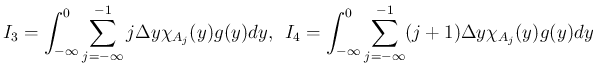 $\displaystyle I_3
= \int_{-\infty}^0\sum_{j=-\infty}^{-1}j\Delta y\chi_{A_j}(...
...I_4
= \int_{-\infty}^0\sum_{j=-\infty}^{-1}(j+1)\Delta y\chi_{A_j}(y)g(y)dy
$