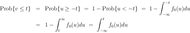 \begin{eqnarray*}\mathrm{Prob}\{v\leq t\}
&=&
\mathrm{Prob}\{u\geq -t\}
\ =\ ...
...&
1 - \int_t^{\infty}f_0(u)du
\ =\
\int_{-\infty}^tf_0(u)du
\end{eqnarray*}