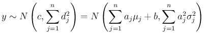 $\displaystyle y\sim N\left(c,\sum_{j=1}^nd_j^2\right)
= N\left(\sum_{j=1}^n a_j\mu_j + b,\sum_{j=1}^na_j^2\sigma_j^2\right)
$