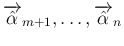 $\overrightarrow{\hat{\alpha}}_{m+1},\ldots,
\overrightarrow{\hat{\alpha}}_n$