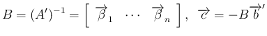 $\displaystyle
B = (A')^{-1} = \left[\begin{array}{ccc}\overrightarrow{\beta}_1...
...a}_n\end{array}\right],
\hspace{0.5zw}\overrightarrow{c}=-B\overrightarrow{b}'$