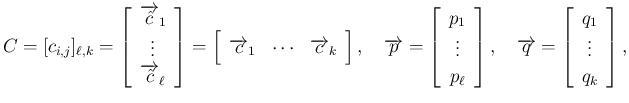 $\displaystyle C = [c_{i,j}]_{\ell,k}
=\left[\begin{array}{c}\overrightarrow{\ha...
...\overrightarrow{q}=\left[\begin{array}{c}q_1\\ \vdots\\ q_k\end{array}\right],
$