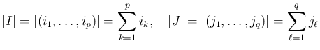 $\displaystyle \vert I\vert = \vert(i_1,\ldots,i_p)\vert = \sum_{k=1}^p i_k,
\hspace{1zw}\vert J\vert = \vert(j_1,\ldots,j_q)\vert = \sum_{\ell=1}^q j_\ell
$