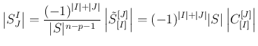 $\displaystyle \left\vert S^{I}_{J}\right\vert
=\frac{(-1)^{\vert I\vert+\vert ...
...1)^{\vert I\vert+\vert J\vert}\vert S\vert\left\vert C^{[J]}_{[I]}\right\vert
$