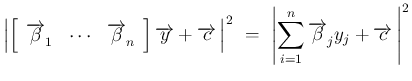 $\displaystyle \left\vert\left[\begin{array}{ccc}\overrightarrow{\beta}_1&\cdots...
...\vert\sum_{i=1}^n\overrightarrow{\beta}_j y_j+\overrightarrow{c}\,\right\vert^2$