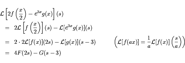 \begin{eqnarray*}
\lefteqn{\mbox{$\cal L$}\left[2f\left(\frac{x}{2}\right)-\mbo...
...[f(x)]\left(\frac{s}{a}\right)
\right)\\
& = & 4F(2s)-G(s-3)
\end{eqnarray*}