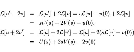 \begin{eqnarray*}
\mbox{$\cal L$}[u'+2v] & = & \mbox{$\cal L$}[u']+2\mbox{$\cal...
... L$}[u]+2(s\mbox{$\cal L$}[v]-v(0))\\
& = & U(s)+2sV(s)-2v(0)
\end{eqnarray*}