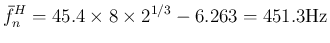 $\displaystyle \bar{f}^H_n = 45.4\times 8\times 2^{1/3} - 6.263 = 451.3\mathrm{Hz}
$