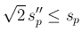 $\displaystyle \sqrt{2} s_p''\leq s_p
$